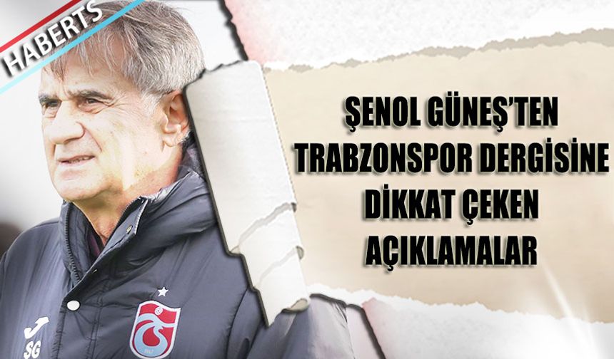 Şenol Güneş'ten Trabzonspor Dergisi'ne Dikkat Çeken Açıklamalar