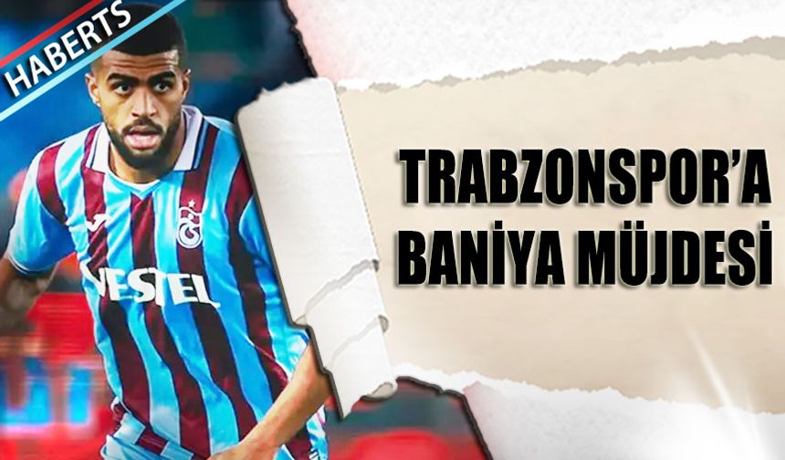 Trabzonspor'a Baniya Müjdesi