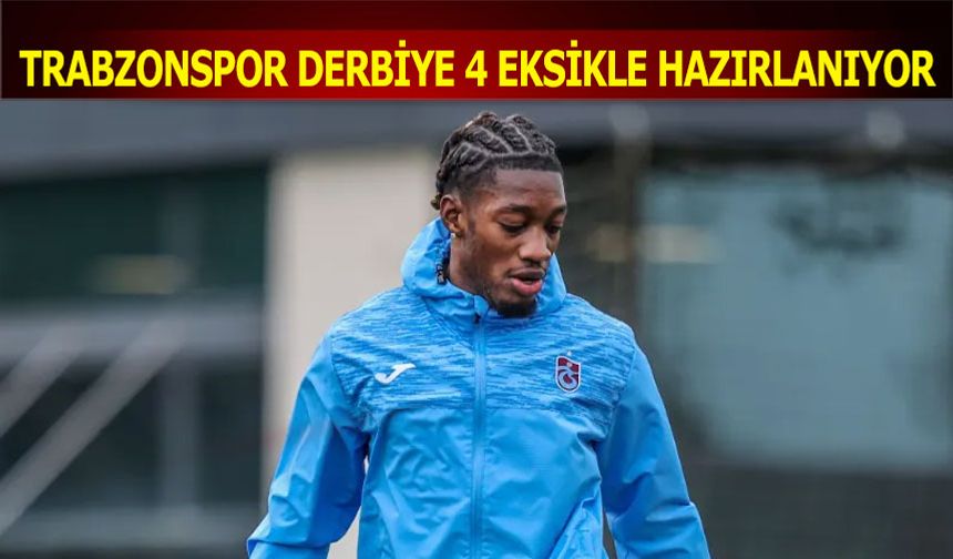 Trabzonspor Derbiye 4 Eksikle Hazırlanıyor