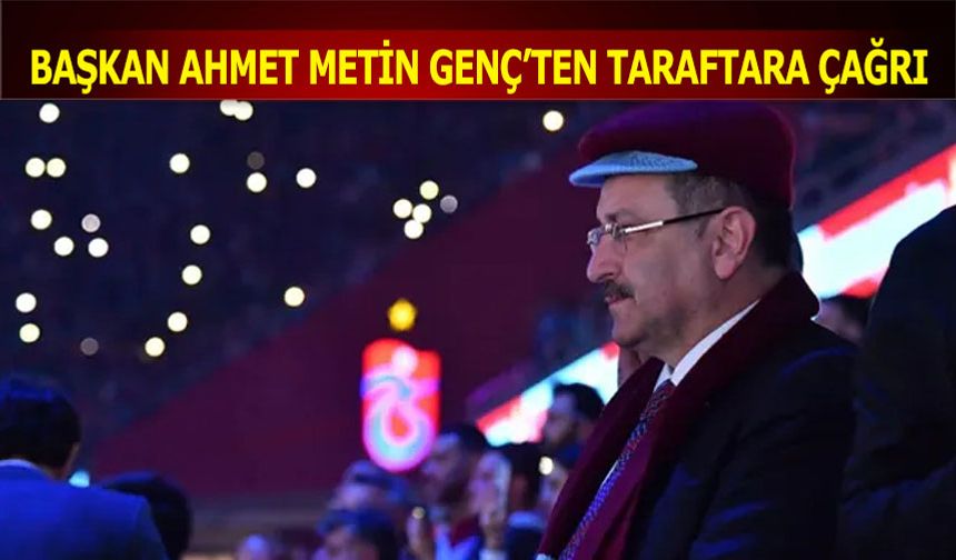 Başkan Ahmet Metin Genç'ten Trabzonspor Taraftarına Çağrı