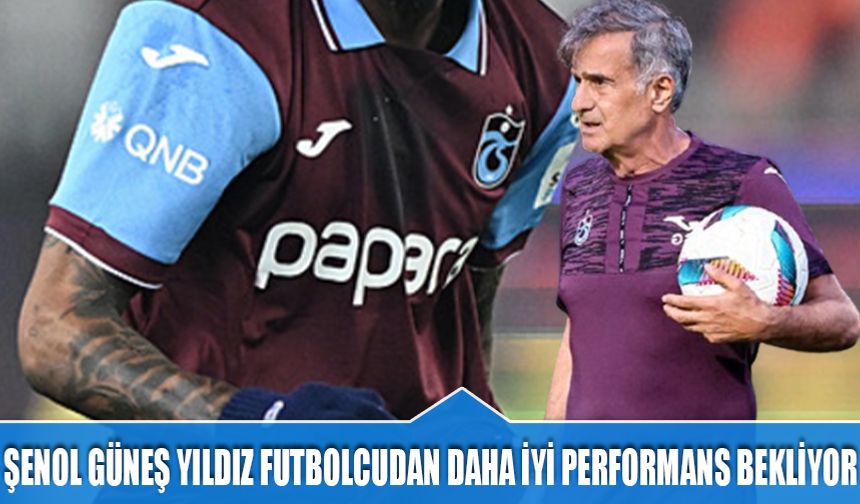 Şenol Güneş Yıldız Futbolcudan Daha İyi Performans Bekliyor