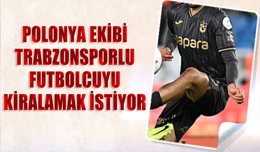 Polonya Ekibi Trabzonsporlu Futbolcuyu Kiralamak İstiyor