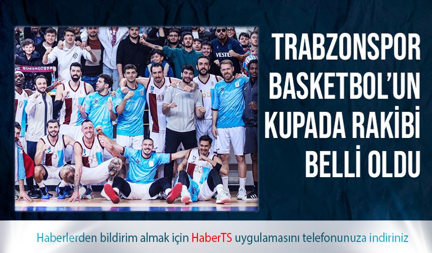 Trabzonspor Basketbol'un Kupada Rakibi Belli Oldu