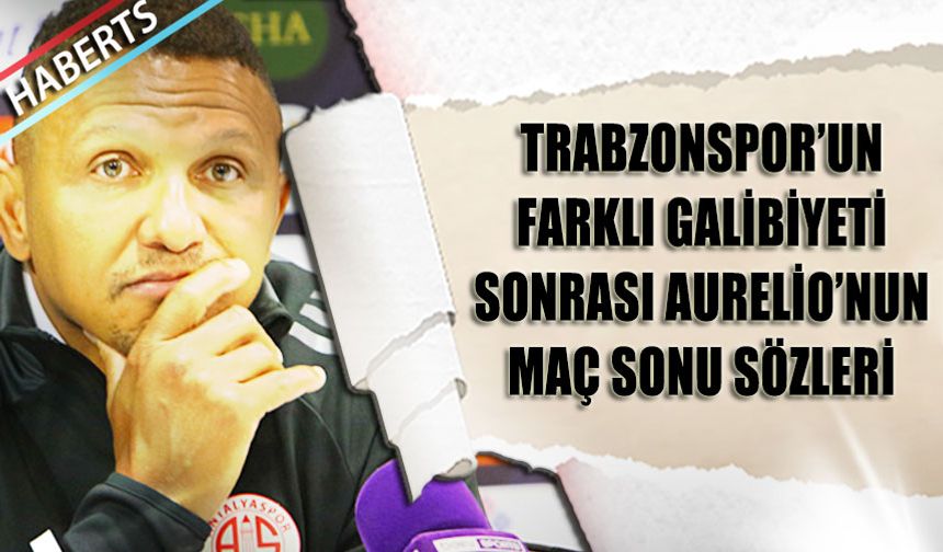 Trabzonspor'un Farklı Galibiyeti Sonrası Aurelio'nun Açıklamaları