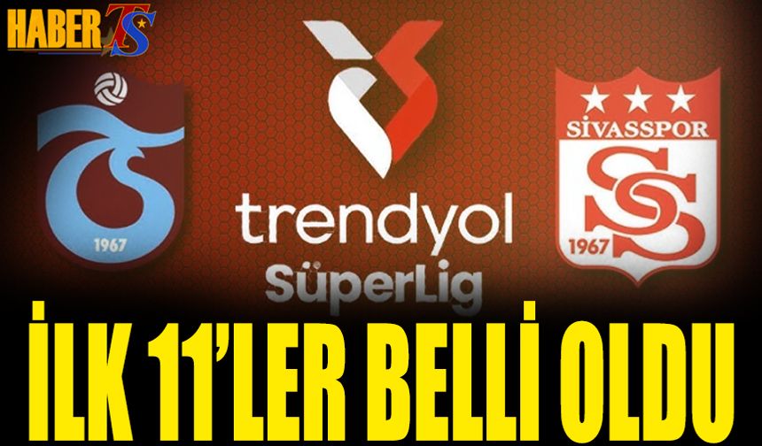 Trabzonspor Sivasspor Maçı 11'leri Belli Oldu