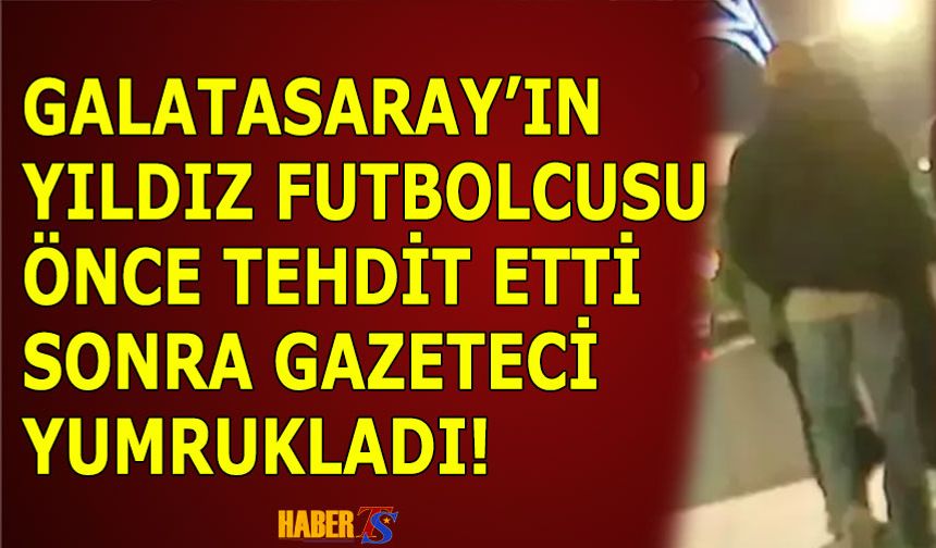 Galatasaray'ın Yıldız Futbolcusu Önce Tehdit Etti Sonra Yumrukladı!