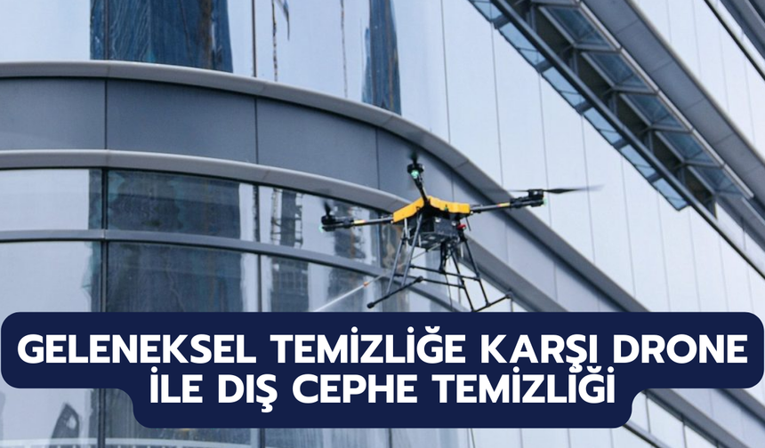 Geleneksel Temizliğe Karşı Drone ile Dış Cephe Temizliği: Hangi Yöntem Daha Avantajlı?