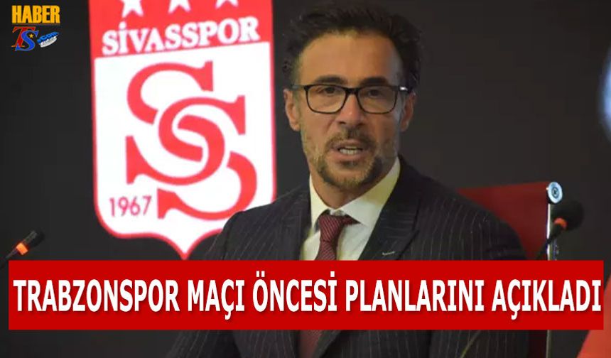 Sivasspor Teknik Direktörü Ömer Erdoğan'dan Trabzonspor Maçı Öncesi Açıklamalar