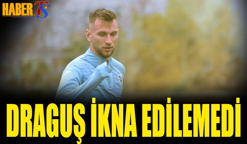 Denis Draguş İkna Edilemedi