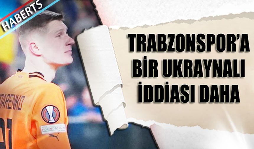 Trabzonspor'a Bir Ukraynalı İddiası Daha