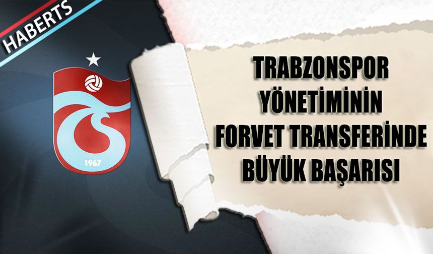 Trabzonspor Yönetimi Forvet Transferlerinde Başarıyı Yakalamaya Devam Ediyor