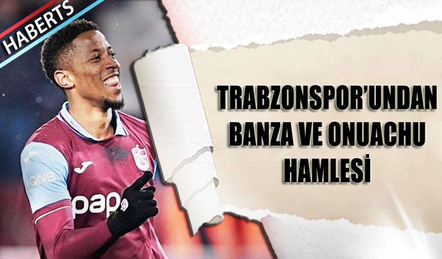 Trabzonspor’dan Banza ve Onuachu Hamlesi: Forvet Hattı Güçleniyor