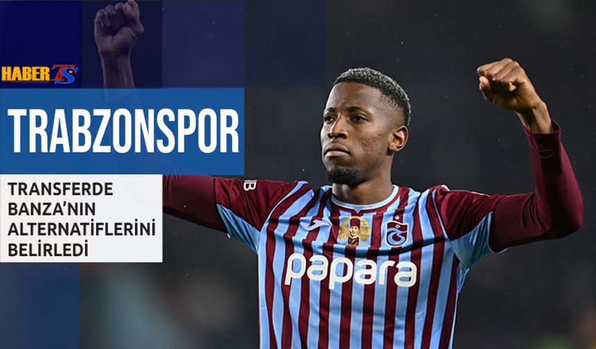 Trabzonspor’da Banza’nın Alternatifleri Belirlendi