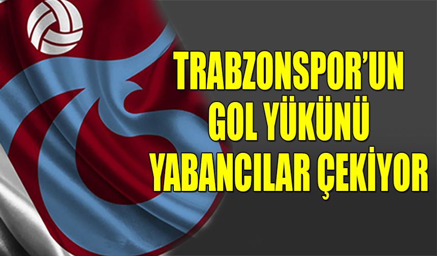 Trabzonspor’da Gol Yükü Yabancı Oyuncularda