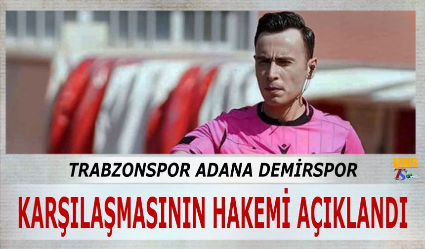 Trabzonspor - Adana Demirspor Maçının Hakemi Belli Oldu