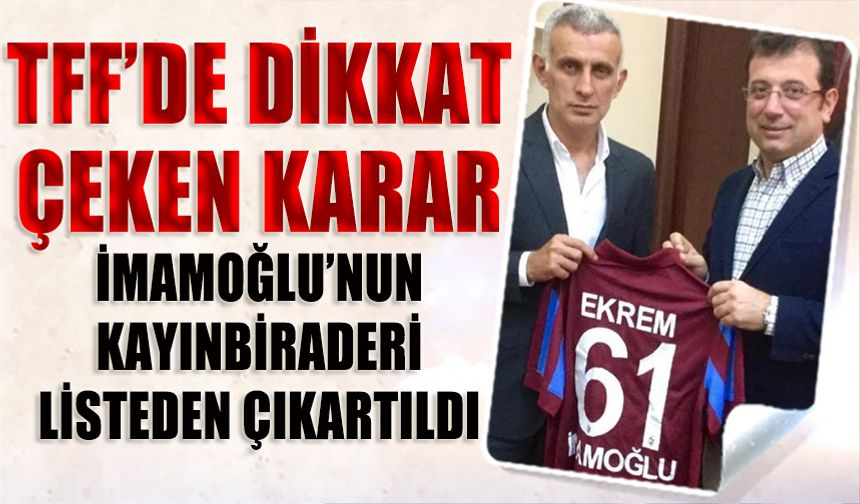 TFF'den Dikkat Çeken Değişiklik: İmamoğlu’nun Kayınbiraderi Kuruldan Çıkarıldı