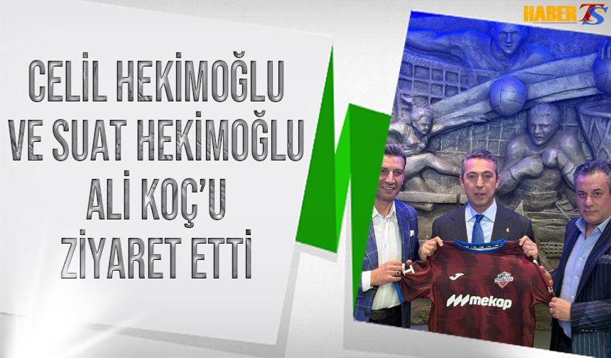 Celil Hekimoğlu ve Suat Hekimoğlu’ndan Ali Koç’a Ziyaret