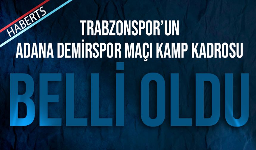 Trabzonspor’un Adana Demirspor Maçı Kamp Kadrosu Açıklandı