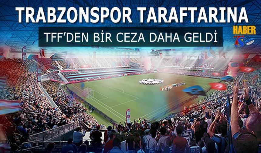 TFF'den Trabzonspor Taraftarına Bir Şok Daha