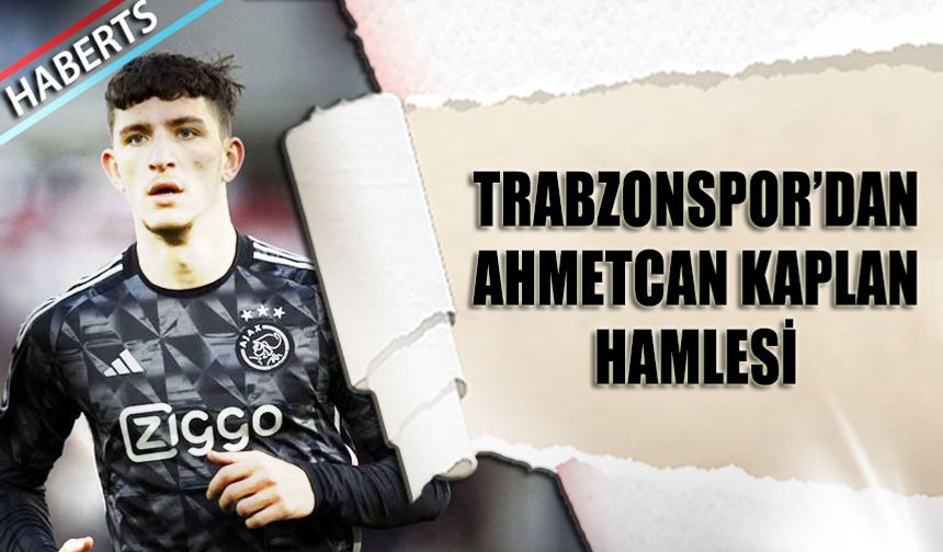 Trabzonspor’dan Ahmetcan Kaplan Hamlesi: Ajax’ın Kararı Bekleniyor