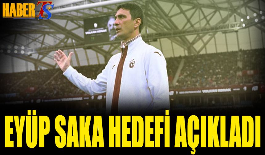 Trabzonspor U19'da Eyüp Saka Hedefi Açıkladı