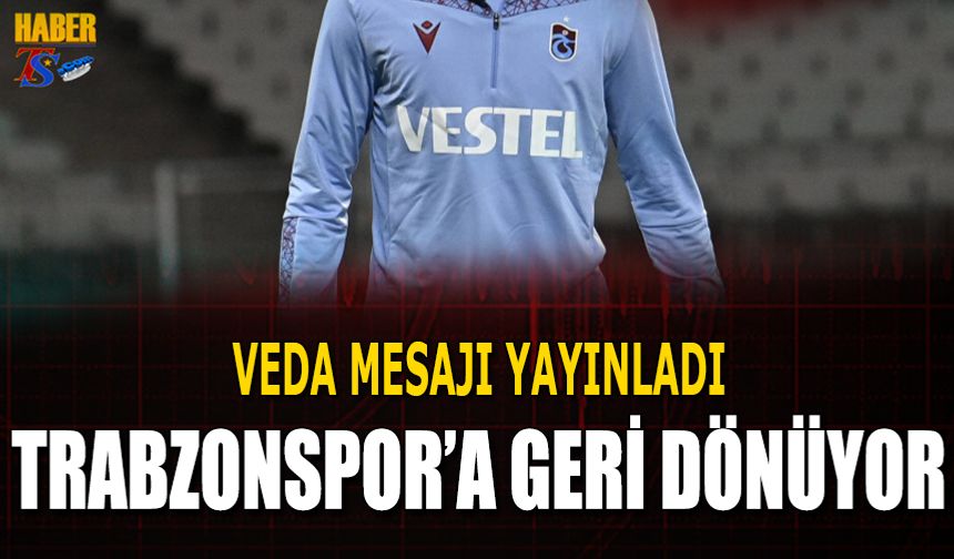 Trabzonsporlu Futbolcudan Veda Mesajı: Geri Dönüyor