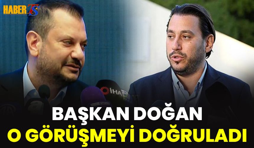 Başkan Doğan O Görüşmeyi Doğruladı!