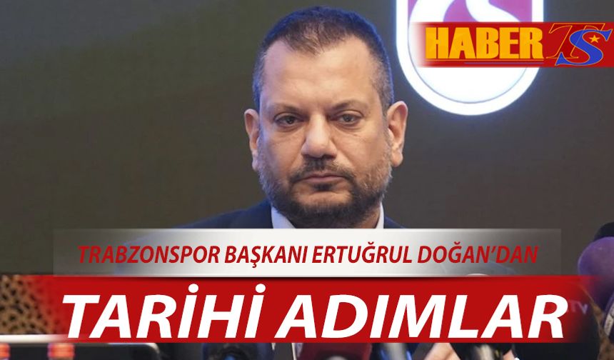 Trabzonspor Başkanı Ertuğrul Doğan'dan Tarihi Adımlar