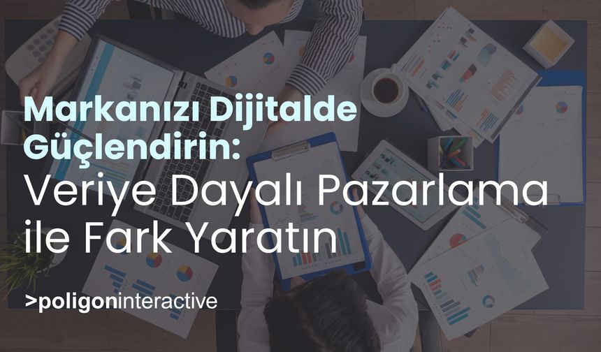 Markanızı Dijitalde Güçlendirin ve Veriye Dayalı Pazarlama ile Fark Yaratın