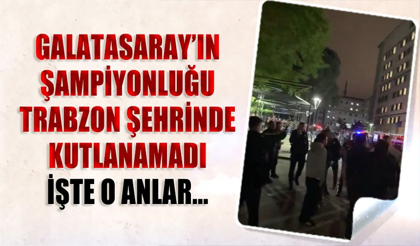 Trabzon’da Galatasaray Kutlamalarına İzin Verilmedi