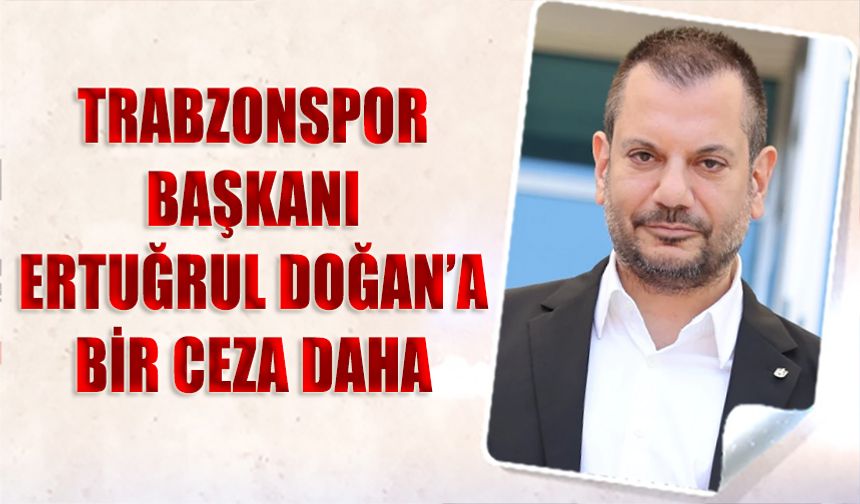 Trabzonspor Başkanı Ertuğrul Doğan'a PFDK'dan Bir Ceza Daha!
