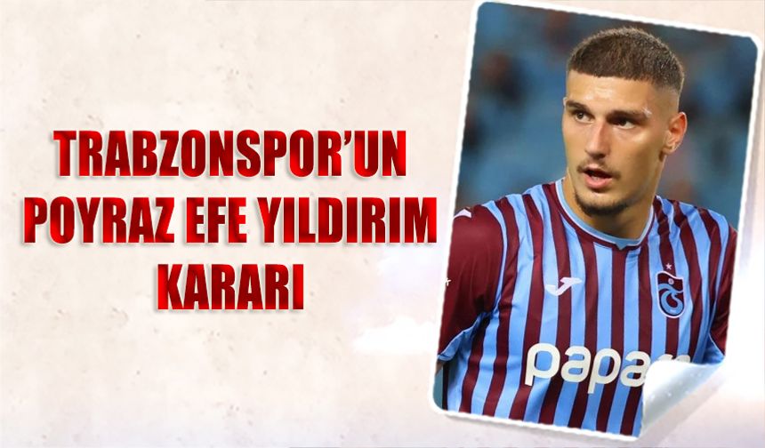 Trabzonspor’da Poyraz Efe İçin Karar Kamp Sonrası Verilecek