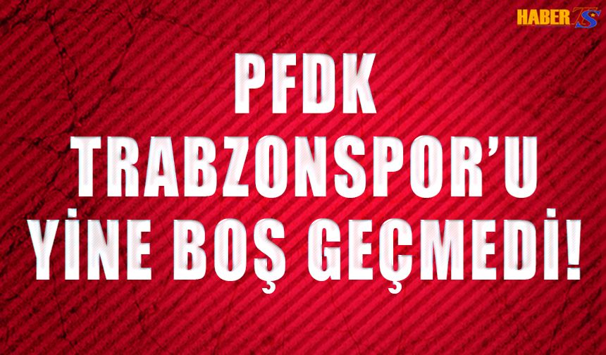 PFDK Trabzonspor'u Yine Boş Geçmedi!