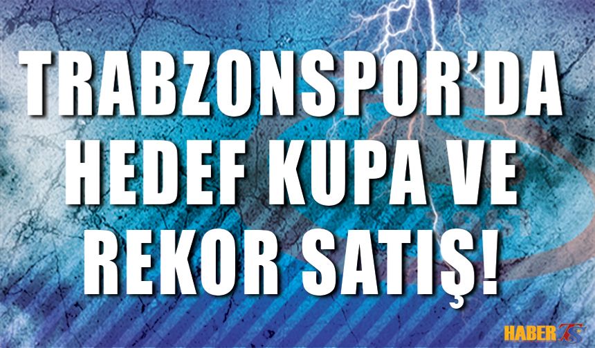 Trabzonspor'da Hedef Kupa ve Rekor Satış!