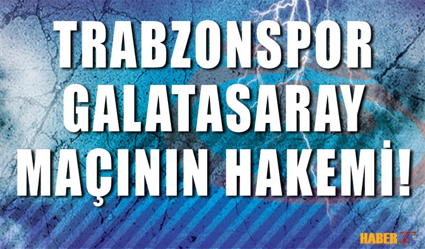 Trabzonspor - Galatasaray Maçının Hakemi Belli Oldu