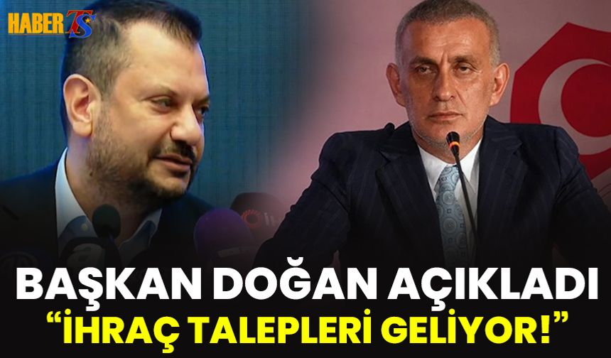 Başkan Doğan; "İhraç Talepleri Geldi"