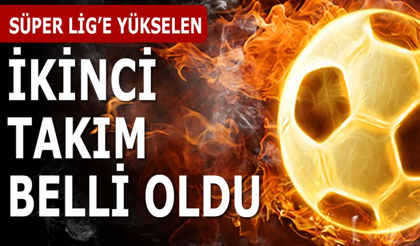 Süper Lig'e Yükselen 2. Takım Belli Oldu