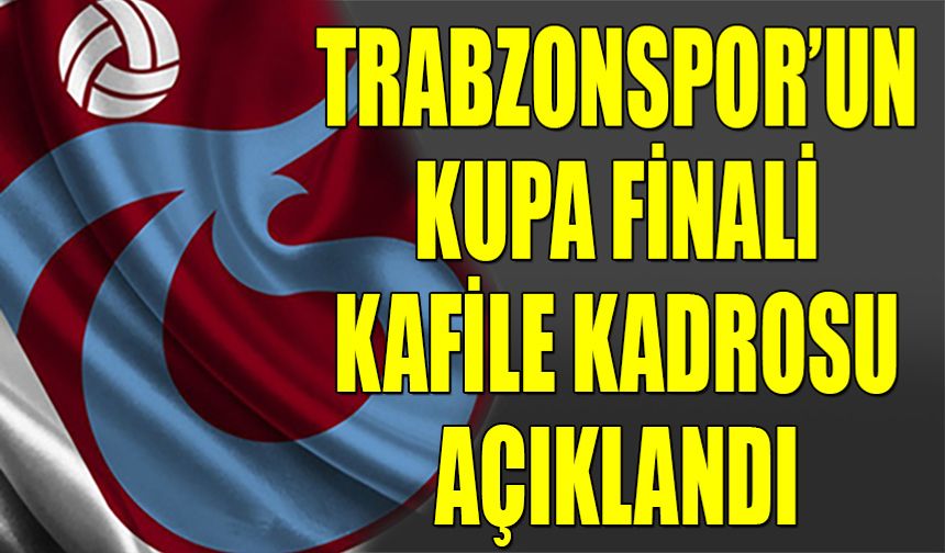 Trabzonspor'un Kupa Finali Kafile Kadrosu Belli Oldu