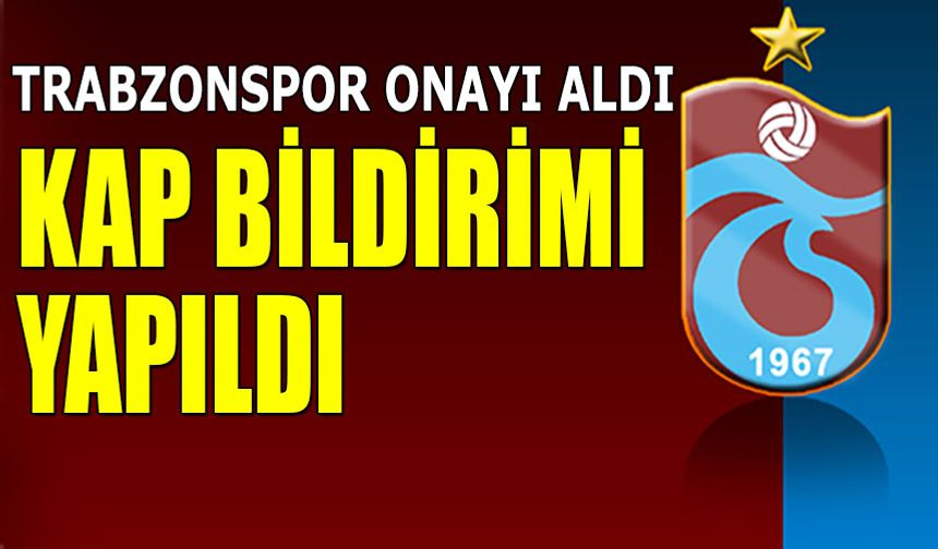 Trabzonspor Onayı Aldı! KAP Bildirimi Yapıldı