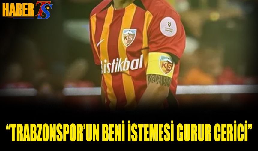 "Trabzonspor'un Beni İstemesi Gurur Verici"