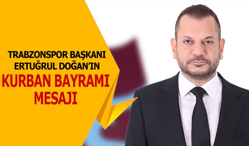 Trabzonspor Başkanı Ertuğrul Doğan’dan Kurban Bayramı Mesajı