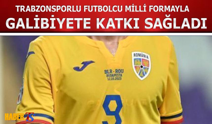 Trabzonsporlu Futbolcu Milli Formayla Galibiyete Katkı Sağladı