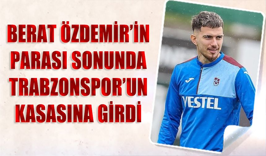 Berat Özdemir’in Parası Kasaya Girdi! Trabzonspor Alacağını Tahsil Etti