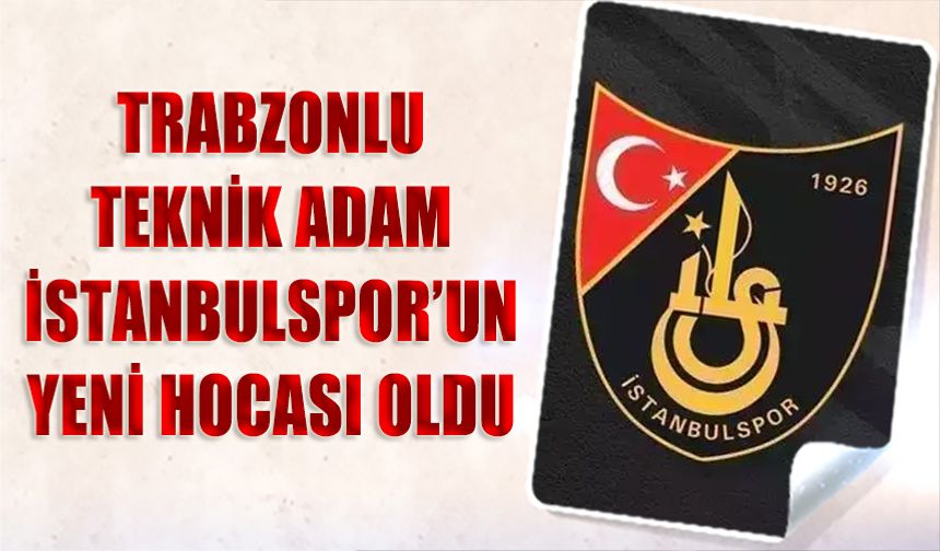 İstanbulspor Trabzonlu Teknik Adama Emanet