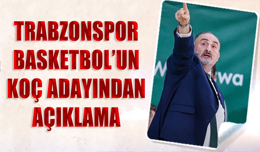 Trabzonspor Basketbol’un Koç Adayı Selçuk Ernak’tan Açıklama