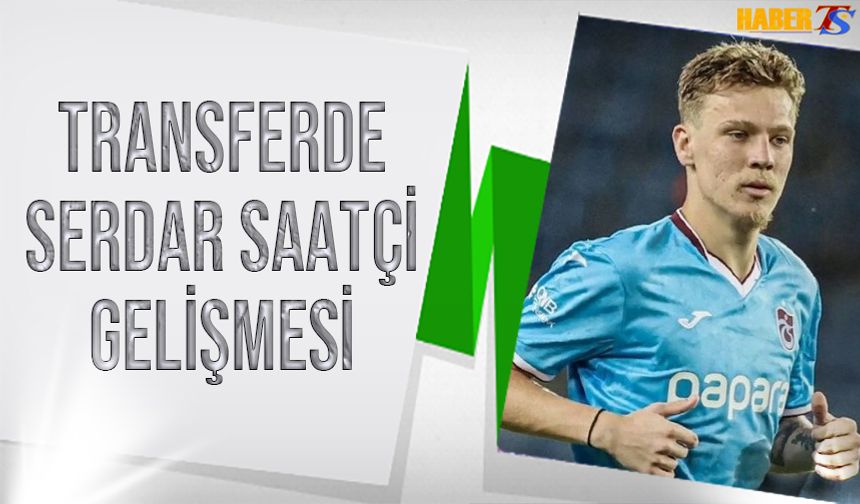 Transferde Serdar Saatçi Gelişmesi
