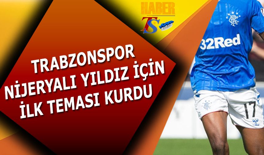 Trabzonspor Nijeryalı Yıldızın Transferi İçin İlk Teması Kurdu
