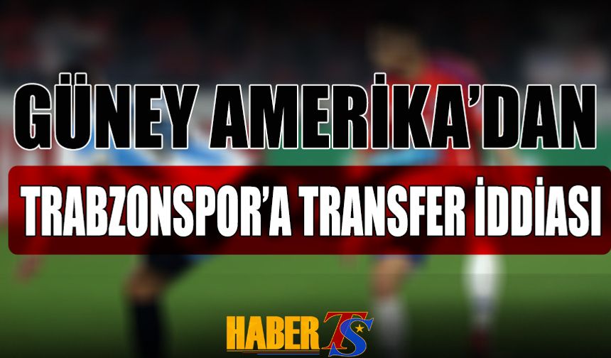 Güney Amerika Basınından Trabzonspor'a Transfer İddiası