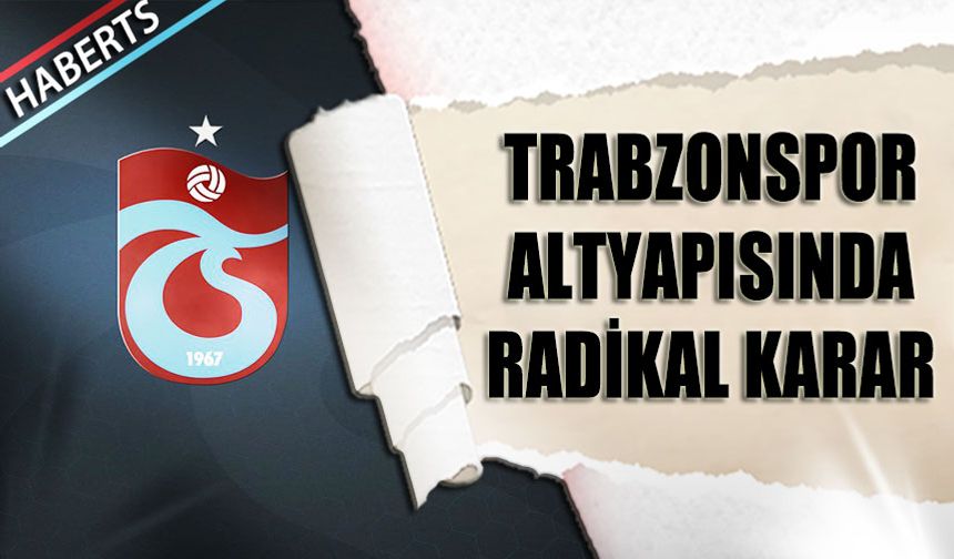Trabzonspor Altyapısında Radikal Karar