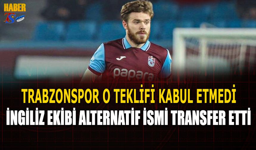 Trabzonspor O Teklifi Kabul Etmedi! İngiliz Ekibi Alternatif İsmi Transfer Etti